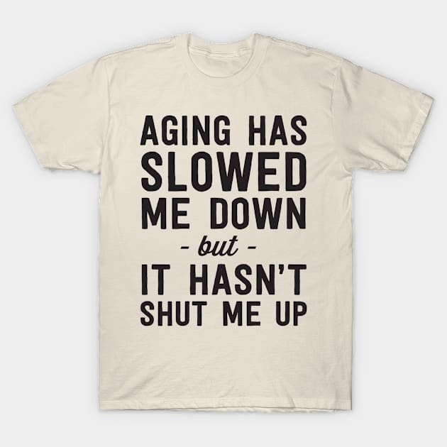 Aging but hasn't shut me up T-Shirt by Calculated